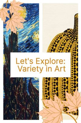 Variety Definition in Art: Unraveling the Multifaceted Nature of Artistic Expression